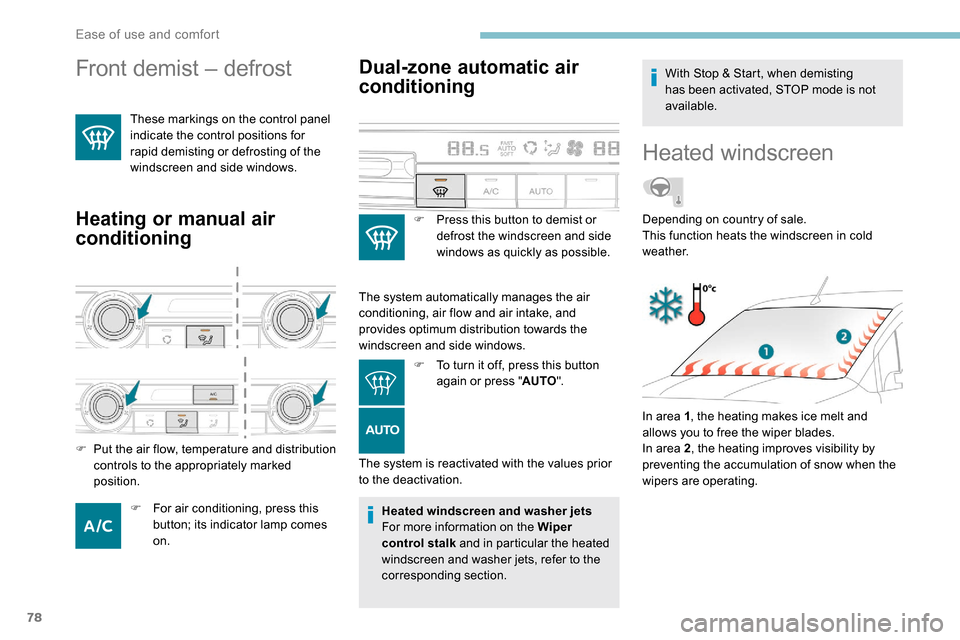 Peugeot Partner 2019 Manual PDF 78
Front demist – defrost 
These markings on the control panel 
indicate the control positions for 
rapid demisting or defrosting of the 
windscreen and side windows.
Heating or manual air 
conditio