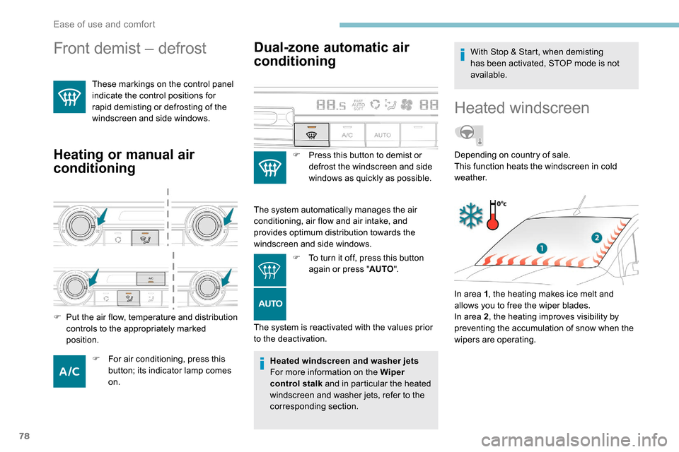 Peugeot Partner 2019  Owners Manual 78
Front demist – defrost 
These markings on the control panel 
indicate the control positions for 
rapid demisting or defrosting of the 
windscreen and side windows.
Heating or manual air 
conditio