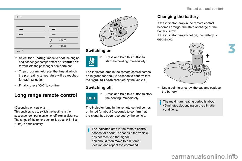 Peugeot Partner 2019 Owners Manual 81
OK
00 00
00 00
F Then programme/preset the time at which the preheating temperature will be reached
for each selection.
F
F
inally, press " OK" to confirm.
Long range remote control
(Depending Peugeot Partner 2019 Owners Manual 81
OK
00 00
00 00
F Then programme/preset the time at which the preheating temperature will be reached
for each selection.
F
F
inally, press " OK" to confirm.
Long range remote control
(Depending