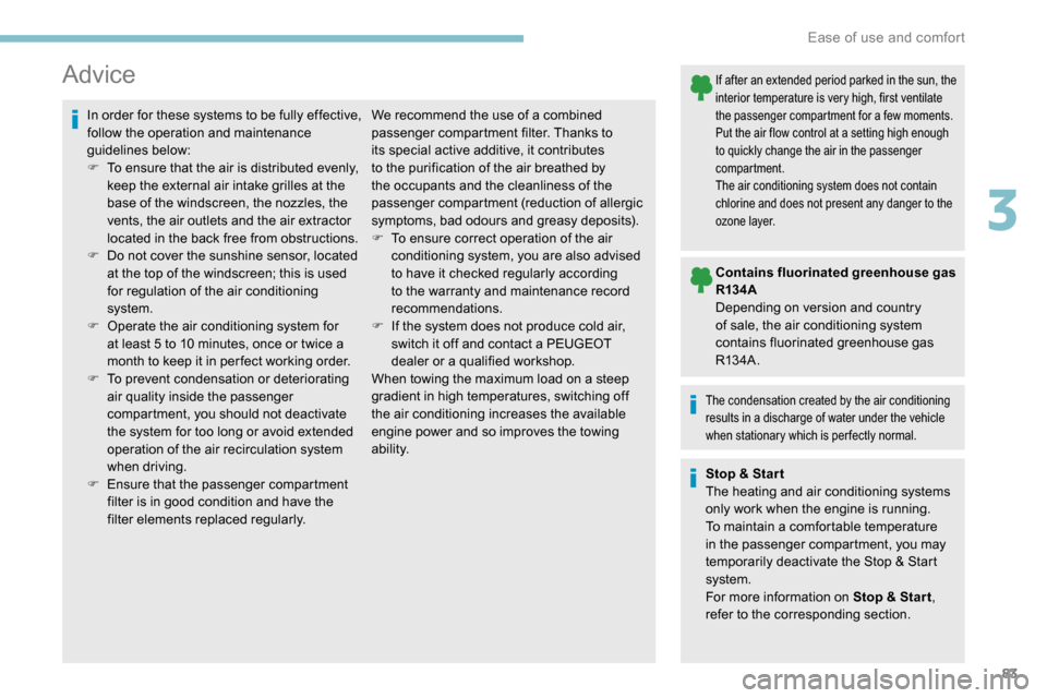 Peugeot Partner 2019 Owners Manual 83
Advice
In order for these systems to be fully effective,
follow the operation and maintenance
guidelines below:
F
T
o ensure that the air is distributed evenly,
keep the external air intake gr Peugeot Partner 2019 Owners Manual 83
Advice
In order for these systems to be fully effective,
follow the operation and maintenance
guidelines below:
F
T
o ensure that the air is distributed evenly,
keep the external air intake gr