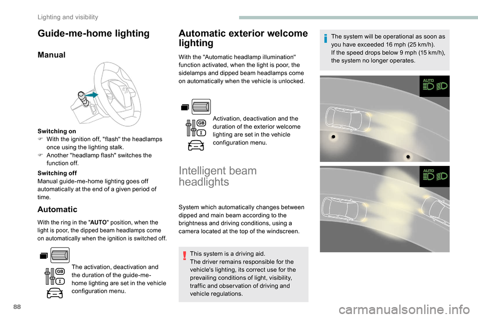 Peugeot Partner 2019  Owners Manual 88
Guide-me-home lighting
Manual
Switching on
F W ith the ignition off, "flash" the headlamps 
once using the lighting stalk.
F
 
A
 nother "headlamp flash" switches the 
function off.
Switching off
M