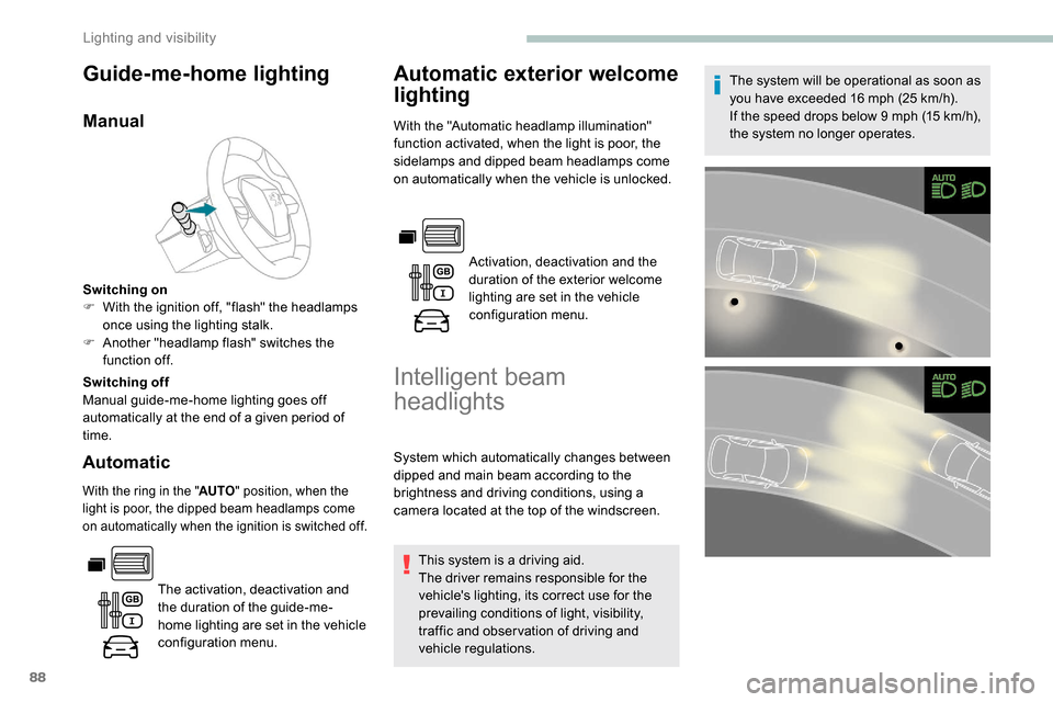 Peugeot Partner 2019 Manual Online 88
Guide-me-home lighting
Manual
Switching on
F W ith the ignition off, "flash" the headlamps 
once using the lighting stalk.
F
 
A
 nother "headlamp flash" switches the 
function off.
Switching off
M