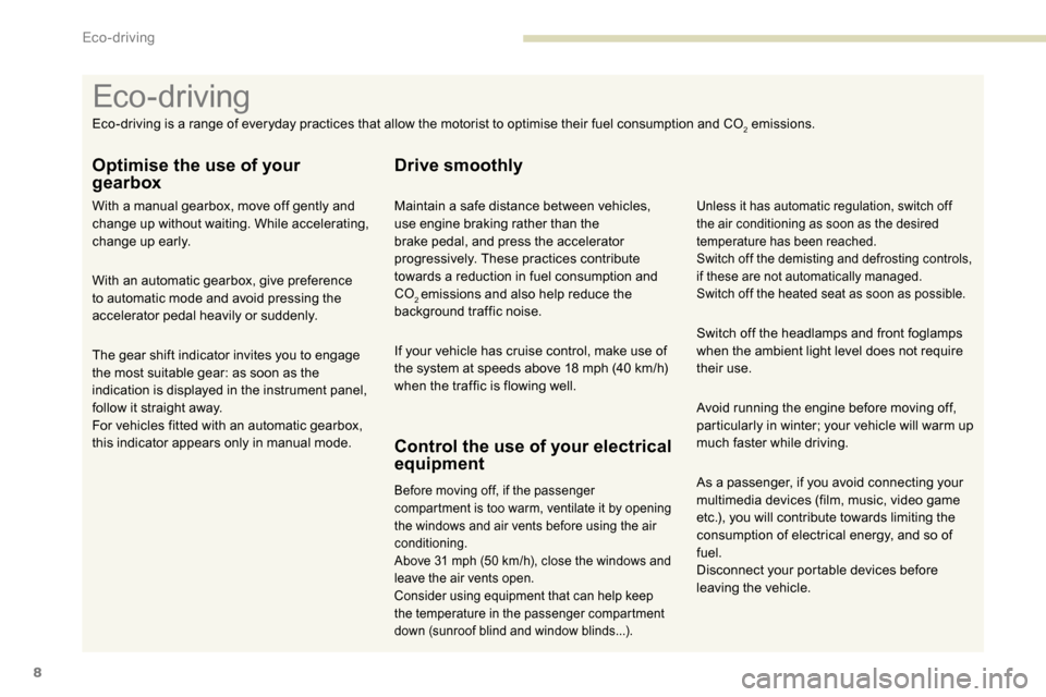 Peugeot Partner 2019  Owners Manual 8
As a passenger, if you avoid connecting your 
multimedia devices (film, music, video game 
etc.), you will contribute towards limiting the 
consumption of electrical energy, and so of 
fuel.
Disconn