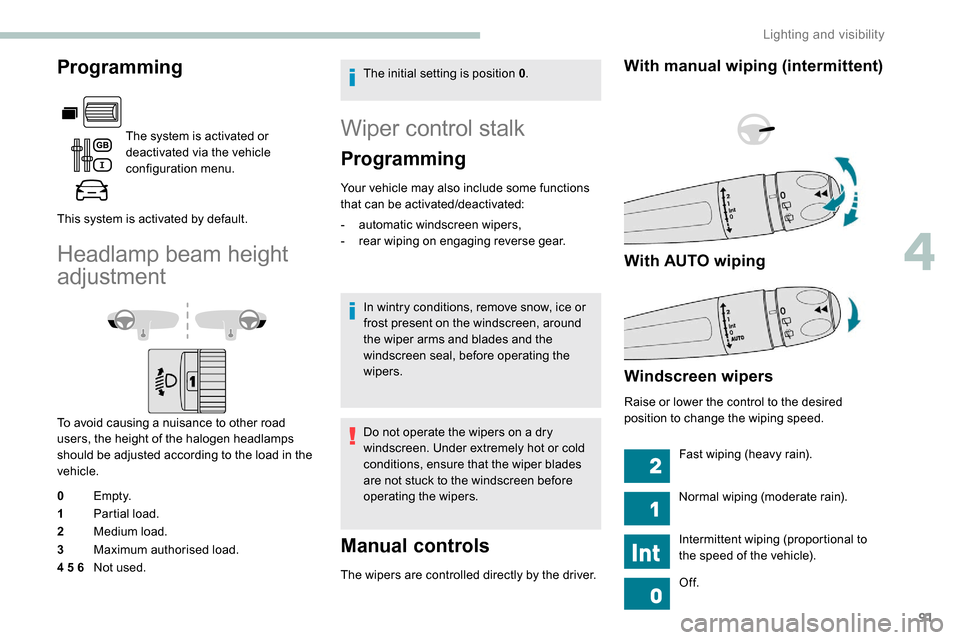 Peugeot Partner 2019 Owners Manual 91
Programming
The system is activated or
deactivated via the vehicle
configuration menu.
This system is activated by default.
Headlamp beam height
adjustment
To avoid causing a nuisance to other r Peugeot Partner 2019 Owners Manual 91
Programming
The system is activated or
deactivated via the vehicle
configuration menu.
This system is activated by default.
Headlamp beam height
adjustment
To avoid causing a nuisance to other r