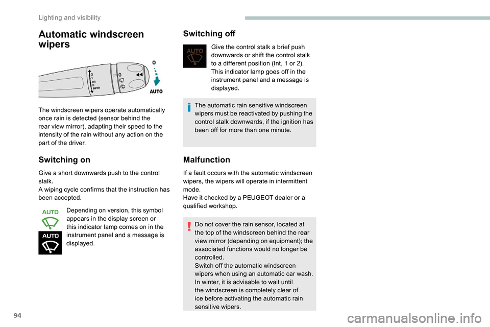 Peugeot Partner 2019  Owners Manual 94
Switching on
Give a short downwards push to the control 
stalk.
A wiping cycle confirms that the instruction has 
been accepted.Depending on version, this symbol 
appears in the display screen or 
