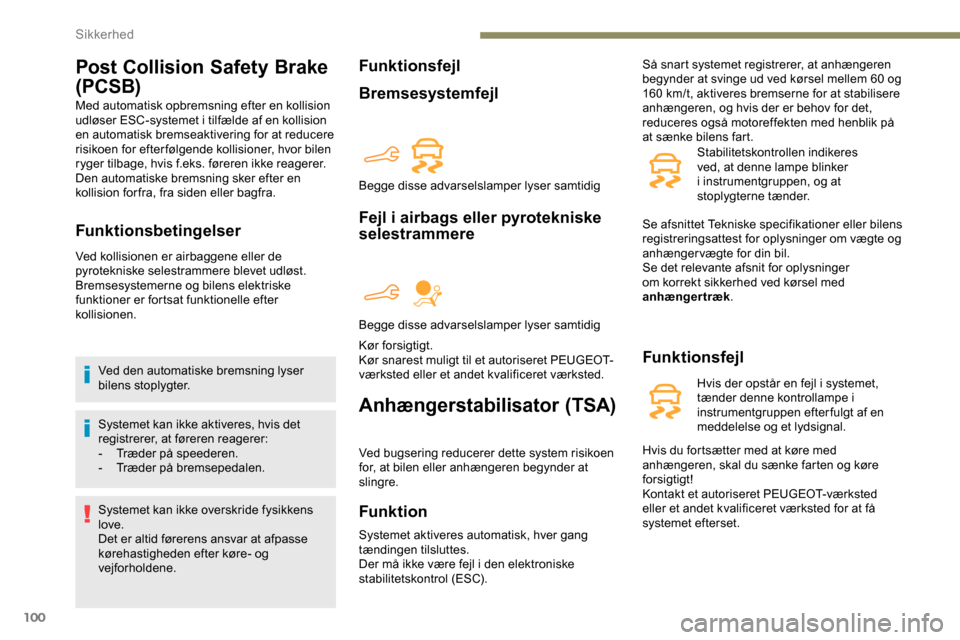 Peugeot Partner 2019  Instruktionsbog (in Danish) 100
Post Collision Safety Brake 
(PCSB)
Med automatisk opbremsning efter en kollision 
udløser ESC-systemet i tilfælde af en kollision 
en automatisk bremseaktivering for at reducere 
risikoen for e