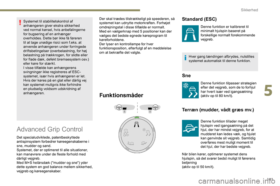 Peugeot Partner 2019  Instruktionsbog (in Danish) 101
Systemet til stabilitetskontrol af 
anhængeren giver ekstra sikkerhed 
ved normal kørsel, hvis anbefalingerne 
for bugsering af en anhænger 
overholdes. Dette bør ikke få føreren 
til at tag