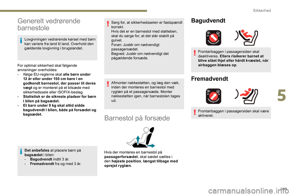 Peugeot Partner 2019 Instruktionsbog (in Danish) 109
Generelt vedrørende
barnestole
Lovgivningen vedrørende kørsel med børn
kan variere fra land til land. Overhold den
gældende lovgivning i brugslandet.
For optimal sikkerhed skal følgende
Peugeot Partner 2019 Instruktionsbog (in Danish) 109
Generelt vedrørende
barnestole
Lovgivningen vedrørende kørsel med børn
kan variere fra land til land. Overhold den
gældende lovgivning i brugslandet.
For optimal sikkerhed skal følgende