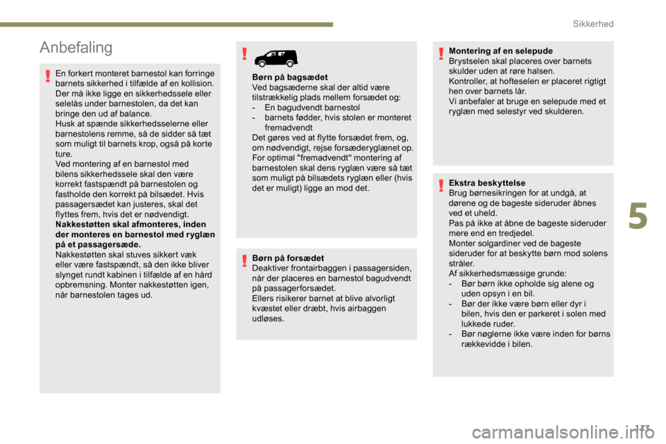 Peugeot Partner 2019 Instruktionsbog (in Danish) 113
Anbefaling
En forkert monteret barnestol kan forringe
barnets sikkerhed i tilfælde af en kollision.
Der må ikke ligge en sikkerhedssele eller
selelås under barnestolen, da det kan
bringe den Peugeot Partner 2019 Instruktionsbog (in Danish) 113
Anbefaling
En forkert monteret barnestol kan forringe
barnets sikkerhed i tilfælde af en kollision.
Der må ikke ligge en sikkerhedssele eller
selelås under barnestolen, da det kan
bringe den