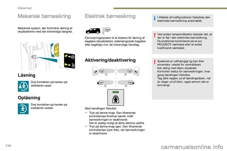 Peugeot Partner 2019 Instruktionsbog (in Danish) 114
Mekanisk børnesikring
Mekanisk system, der forhindrer åbning af
skydedørene med det indvendige dørgreb.
Låsning
Drej kontakten på kanten på
sidedøren opad.
Oplåsning
Drej kontakten på Peugeot Partner 2019 Instruktionsbog (in Danish) 114
Mekanisk børnesikring
Mekanisk system, der forhindrer åbning af
skydedørene med det indvendige dørgreb.
Låsning
Drej kontakten på kanten på
sidedøren opad.
Oplåsning
Drej kontakten på