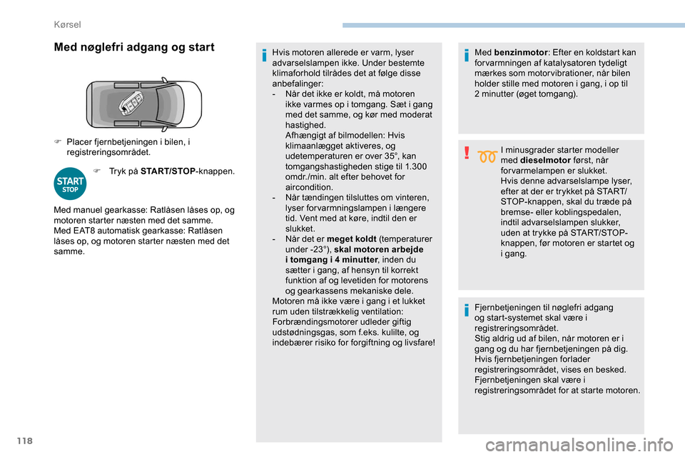 Peugeot Partner 2019 Instruktionsbog (in Danish) 118
Med nøglefri adgang og start
F Tryk på START/STOP-knappen.Hvis motoren allerede er varm, lyser
advarselslampen ikke. Under bestemte
klimaforhold tilrådes det at følge disse
anbefalinger:
-
Peugeot Partner 2019 Instruktionsbog (in Danish) 118
Med nøglefri adgang og start
F Tryk på START/STOP-knappen.Hvis motoren allerede er varm, lyser
advarselslampen ikke. Under bestemte
klimaforhold tilrådes det at følge disse
anbefalinger:
-