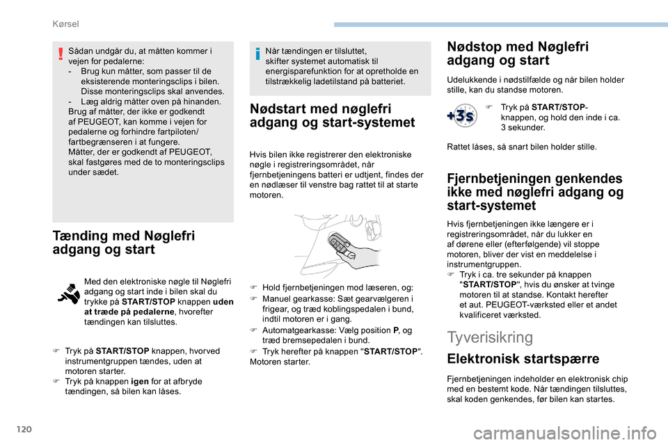 Peugeot Partner 2019 Instruktionsbog (in Danish) 120
Sådan undgår du, at måtten kommer i
vejen for pedalerne:
-
B
rug kun måtter, som passer til de
eksisterende monteringsclips i bilen.
Disse monteringsclips skal anvendes.
-
L
æg aldrig Peugeot Partner 2019 Instruktionsbog (in Danish) 120
Sådan undgår du, at måtten kommer i
vejen for pedalerne:
-
B
rug kun måtter, som passer til de
eksisterende monteringsclips i bilen.
Disse monteringsclips skal anvendes.
-
L
æg aldrig