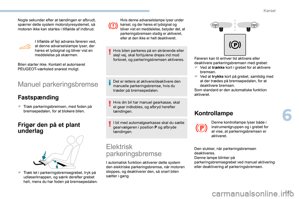 Peugeot Partner 2019 Instruktionsbog (in Danish) 121
I tilfælde af fejl advares føreren ved,
at denne advarselslampe lyser, der
høres et lydsignal og bliver vist en
meddelelse på skærmen.
Nogle sekunder efter at tændingen er afbrudt,
spær Peugeot Partner 2019 Instruktionsbog (in Danish) 121
I tilfælde af fejl advares føreren ved,
at denne advarselslampe lyser, der
høres et lydsignal og bliver vist en
meddelelse på skærmen.
Nogle sekunder efter at tændingen er afbrudt,
spær