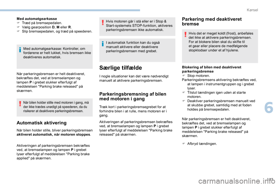 Peugeot Partner 2019 Instruktionsbog (in Danish) 123
Med automatgearkasse
F T ræd på bremsepedalen.
F
V
ælg gearposition D , M eller R.
F
S
lip bremsepedalen, og træd på speederen.
Med automatgearkasse: Kontroller, om
fordørene er helt Peugeot Partner 2019 Instruktionsbog (in Danish) 123
Med automatgearkasse
F T ræd på bremsepedalen.
F
V
ælg gearposition D , M eller R.
F
S
lip bremsepedalen, og træd på speederen.
Med automatgearkasse: Kontroller, om
fordørene er helt