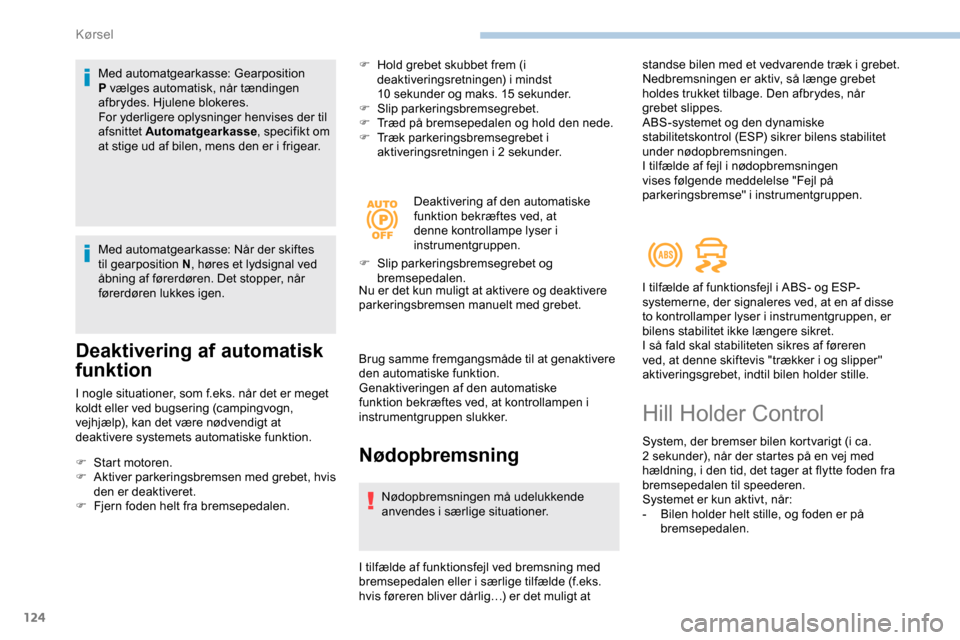 Peugeot Partner 2019 Instruktionsbog (in Danish) 124
Med automatgearkasse: Gearposition
P vælges automatisk, når tændingen
afbrydes. Hjulene blokeres.
For yderligere oplysninger henvises der til
afsnittet Automatgearkasse, specifikt om
at sti Peugeot Partner 2019 Instruktionsbog (in Danish) 124
Med automatgearkasse: Gearposition
P vælges automatisk, når tændingen
afbrydes. Hjulene blokeres.
For yderligere oplysninger henvises der til
afsnittet Automatgearkasse, specifikt om
at sti