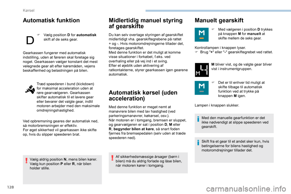 Peugeot Partner 2019 Instruktionsbog (in Danish) 128
Automatisk funktion
F Vælg position D for automatisk
skift af de seks gear.
Vælg aldrig position N , mens bilen kører.
Vælg kun position P eller R , når bilen
holder stille.
Midlertidig man Peugeot Partner 2019 Instruktionsbog (in Danish) 128
Automatisk funktion
F Vælg position D for automatisk
skift af de seks gear.
Vælg aldrig position N , mens bilen kører.
Vælg kun position P eller R , når bilen
holder stille.
Midlertidig man