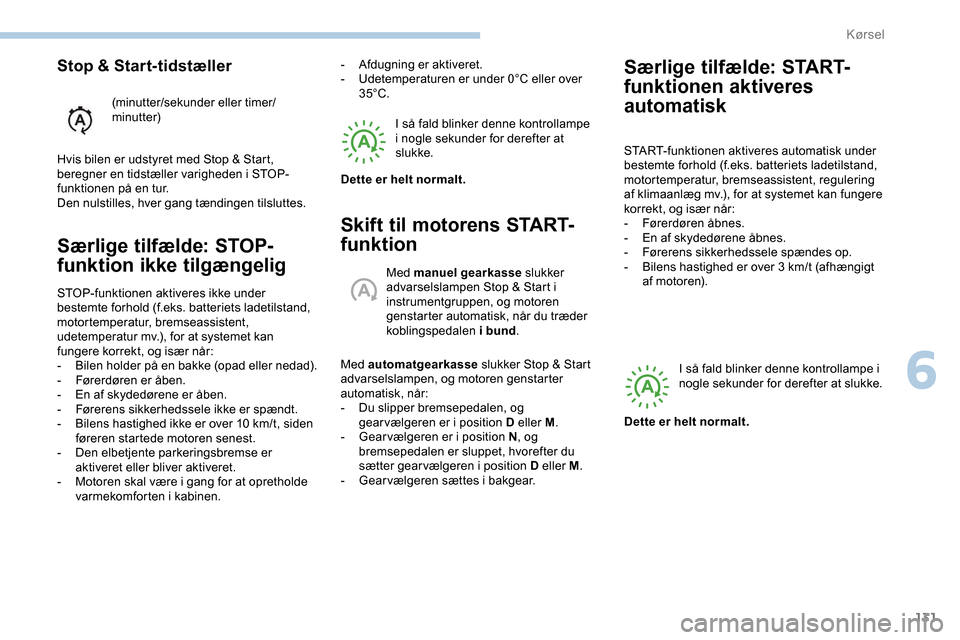 Peugeot Partner 2019 Instruktionsbog (in Danish) 131
Særlige tilfælde: STOP-
funktion ikke tilgængelig
STOP-funktionen aktiveres ikke under
bestemte forhold (f.eks. batteriets ladetilstand,
motortemperatur, bremseassistent,
udetemperatur mv.), Peugeot Partner 2019 Instruktionsbog (in Danish) 131
Særlige tilfælde: STOP-
funktion ikke tilgængelig
STOP-funktionen aktiveres ikke under
bestemte forhold (f.eks. batteriets ladetilstand,
motortemperatur, bremseassistent,
udetemperatur mv.),