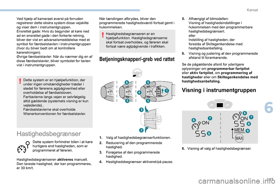 Peugeot Partner 2019 Instruktionsbog (in Danish) 137
Dette system er en hjælpefunktion, der
under ingen omstændigheder træder i
stedet for førerens agtpågivenhed eller
overholdelse af færdselsloven.
Farttavlerne langs vejen er selvfølgelig Peugeot Partner 2019 Instruktionsbog (in Danish) 137
Dette system er en hjælpefunktion, der
under ingen omstændigheder træder i
stedet for førerens agtpågivenhed eller
overholdelse af færdselsloven.
Farttavlerne langs vejen er selvfølgelig