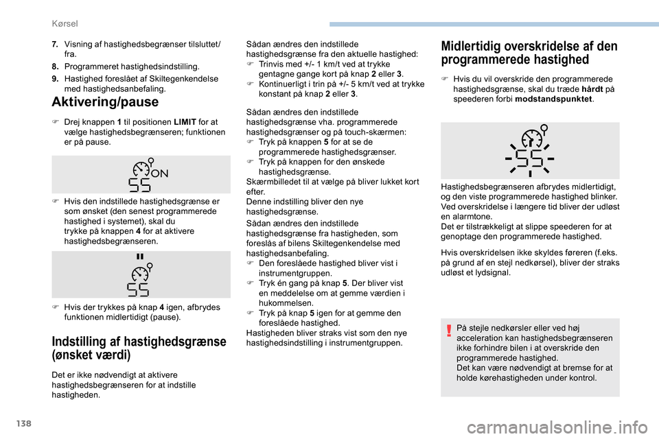 Peugeot Partner 2019 Instruktionsbog (in Danish) 138
7.Visning af hastighedsbegrænser tilsluttet/
fra.
8. Programmeret hastighedsindstilling.
9. Hastighed foreslået af Skiltegenkendelse
med hastighedsanbefaling.
Aktivering/pause
F Drej knappen 1 Peugeot Partner 2019 Instruktionsbog (in Danish) 138
7.Visning af hastighedsbegrænser tilsluttet/
fra.
8. Programmeret hastighedsindstilling.
9. Hastighed foreslået af Skiltegenkendelse
med hastighedsanbefaling.
Aktivering/pause
F Drej knappen 1