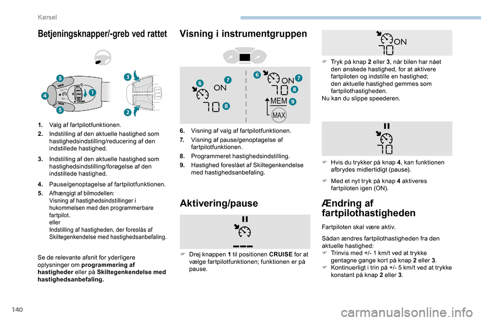 Peugeot Partner 2019 Instruktionsbog (in Danish) 140
Betjeningsknapper/-greb ved rattet
Se de relevante afsnit for yderligere
oplysninger om programmering af
hastigheder eller på Skiltegenkendelse med
hastighedsanbefaling. 1.
Valg af fartpilotfu Peugeot Partner 2019 Instruktionsbog (in Danish) 140
Betjeningsknapper/-greb ved rattet
Se de relevante afsnit for yderligere
oplysninger om programmering af
hastigheder eller på Skiltegenkendelse med
hastighedsanbefaling. 1.
Valg af fartpilotfu
