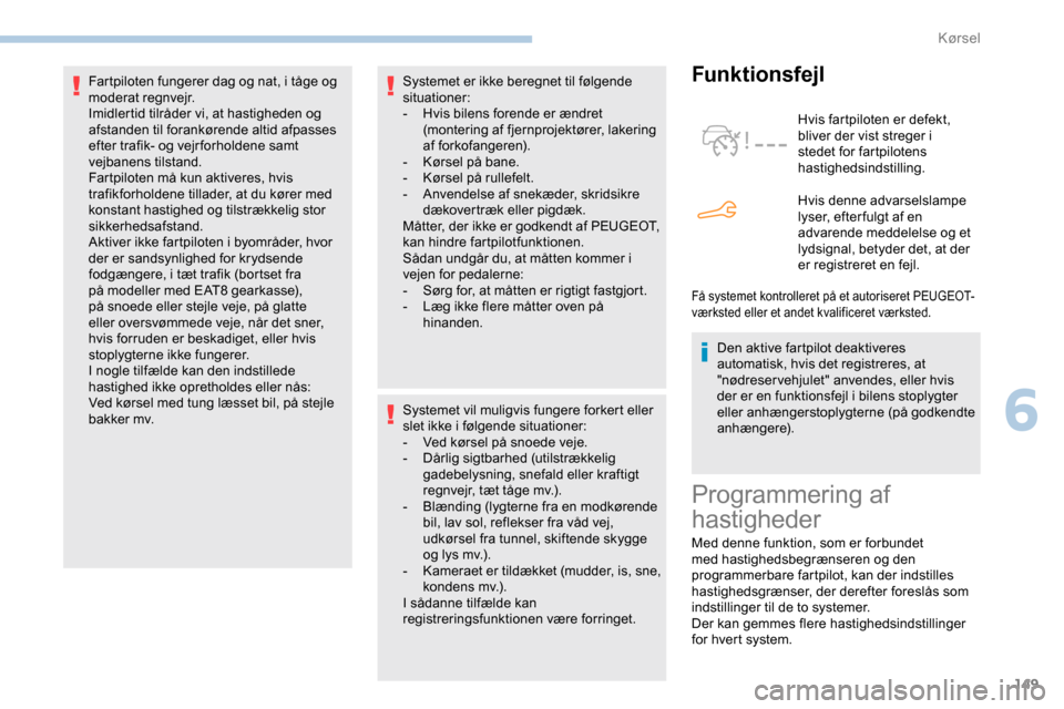Peugeot Partner 2019 Instruktionsbog (in Danish) 149
Systemet er ikke beregnet til følgende
situationer:
-
H
vis bilens forende er ændret
(montering af fjernprojektører, lakering
af forkofangeren).
-
K
ørsel på bane.
-
K
ørsel på r Peugeot Partner 2019 Instruktionsbog (in Danish) 149
Systemet er ikke beregnet til følgende
situationer:
-
H
vis bilens forende er ændret
(montering af fjernprojektører, lakering
af forkofangeren).
-
K
ørsel på bane.
-
K
ørsel på r
