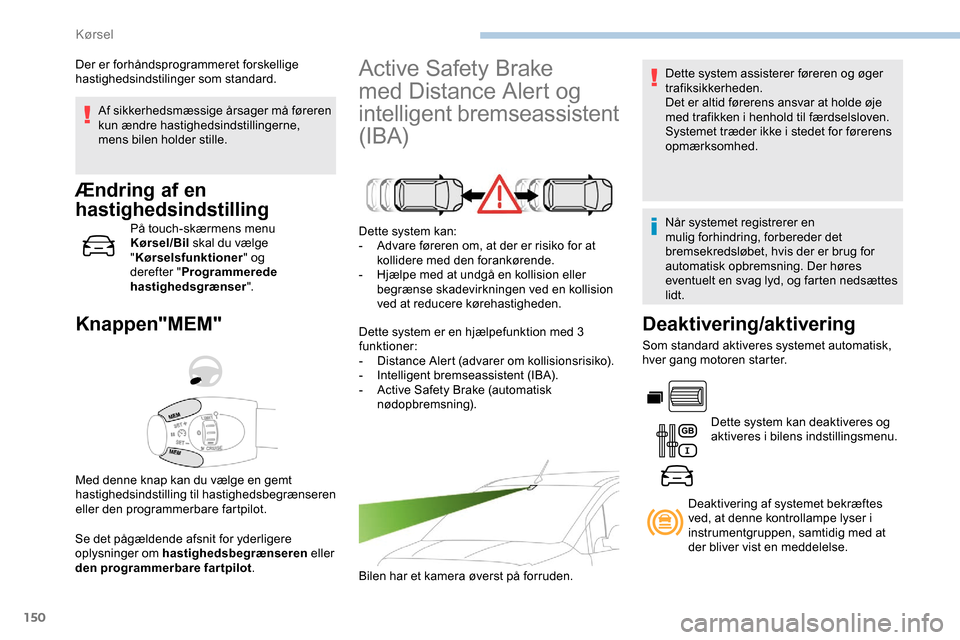 Peugeot Partner 2019 Instruktionsbog (in Danish) 150
Af sikkerhedsmæssige årsager må føreren
kun ændre hastighedsindstillingerne,
mens bilen holder stille.
Ændring af en
hastighedsindstilling
På touch-skærmens menu
Kørsel/Bil skal du v Peugeot Partner 2019 Instruktionsbog (in Danish) 150
Af sikkerhedsmæssige årsager må føreren
kun ændre hastighedsindstillingerne,
mens bilen holder stille.
Ændring af en
hastighedsindstilling
På touch-skærmens menu
Kørsel/Bil skal du v