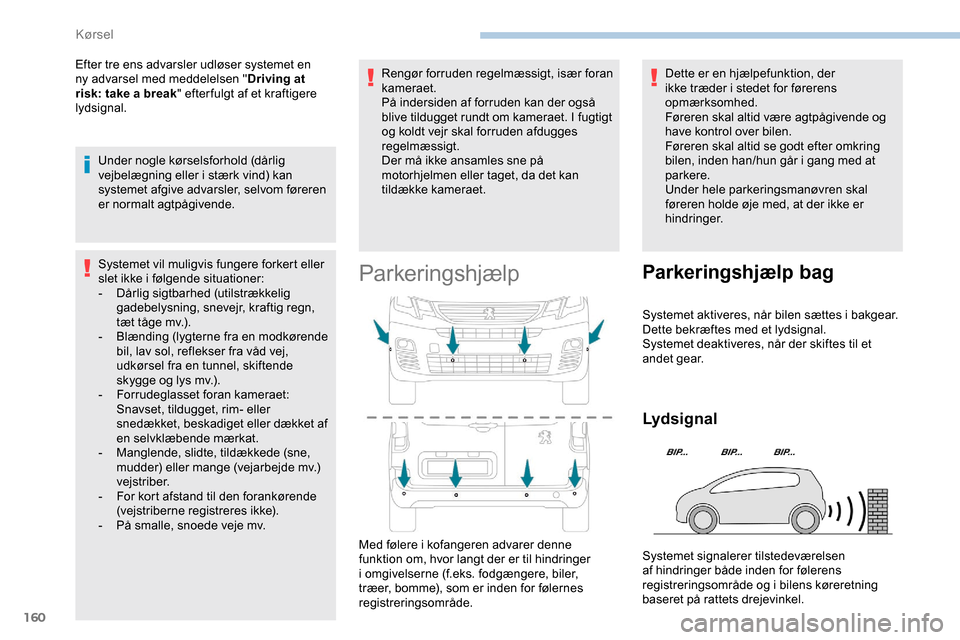 Peugeot Partner 2019 Instruktionsbog (in Danish) 160
Efter tre ens advarsler udløser systemet en
ny advarsel med meddelelsen "Driving at
risk: take a break " efter fulgt af et kraftigere
lydsignal.
Under nogle kørselsforhold (dårlig
vejbelæg Peugeot Partner 2019 Instruktionsbog (in Danish) 160
Efter tre ens advarsler udløser systemet en
ny advarsel med meddelelsen "Driving at
risk: take a break " efter fulgt af et kraftigere
lydsignal.
Under nogle kørselsforhold (dårlig
vejbelæg