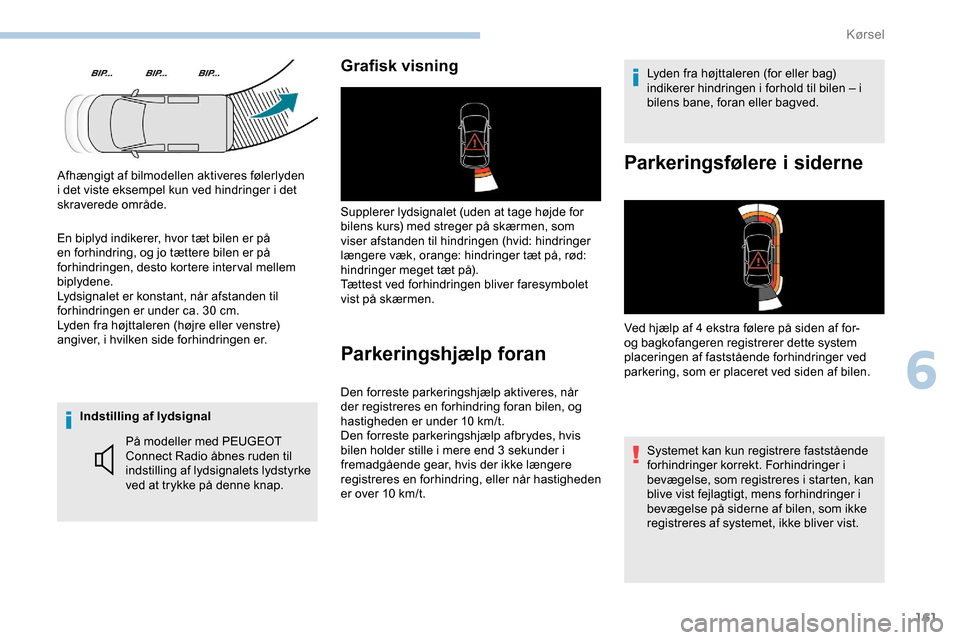 Peugeot Partner 2019 Instruktionsbog (in Danish) 161
Indstilling af lydsignalPÃ¥ modeller med PEUGEOT
Connect Radio åbnes ruden til
indstilling af lydsignalets lydstyrke
ved at trykke på denne knap.
Grafisk visning
Supplerer lydsignalet (uden a Peugeot Partner 2019 Instruktionsbog (in Danish) 161
Indstilling af lydsignalPÃ¥ modeller med PEUGEOT
Connect Radio åbnes ruden til
indstilling af lydsignalets lydstyrke
ved at trykke på denne knap.
Grafisk visning
Supplerer lydsignalet (uden a