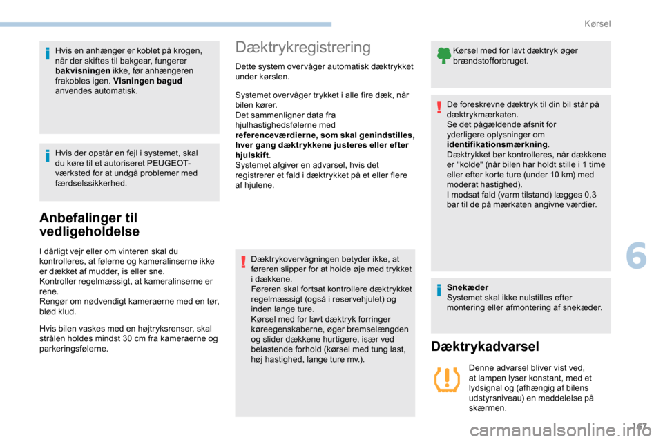 Peugeot Partner 2019 Instruktionsbog (in Danish) 167
Hvis en anhænger er koblet på krogen,
når der skiftes til bakgear, fungerer
bakvisningen ikke, før anhængeren
frakobles igen. Visningen bagud
anvendes automatisk.
Hvis der opstår en fej Peugeot Partner 2019 Instruktionsbog (in Danish) 167
Hvis en anhænger er koblet på krogen,
når der skiftes til bakgear, fungerer
bakvisningen ikke, før anhængeren
frakobles igen. Visningen bagud
anvendes automatisk.
Hvis der opstår en fej
