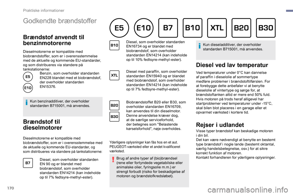 Peugeot Partner 2019 Instruktionsbog (in Danish) 170
Godkendte brændstoffer
Brændstof anvendt til
benzinmotorerne
Dieselmotorerne er kompatible med
biobrændstoffer, som er i overensstemmelse
med de aktuelle og kommende EU-standarder,
og som Peugeot Partner 2019 Instruktionsbog (in Danish) 170
Godkendte brændstoffer
Brændstof anvendt til
benzinmotorerne
Dieselmotorerne er kompatible med
biobrændstoffer, som er i overensstemmelse
med de aktuelle og kommende EU-standarder,
og som