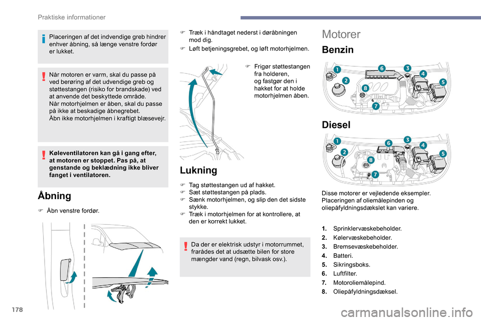 Peugeot Partner 2019 Instruktionsbog (in Danish) 178
Motorer
Benzin
Diesel
Placeringen af det indvendige greb hindrer
enhver åbning, så længe venstre fordør
er lukket.
Når motoren er varm, skal du passe på
ved berøring af det udvendige gre Peugeot Partner 2019 Instruktionsbog (in Danish) 178
Motorer
Benzin
Diesel
Placeringen af det indvendige greb hindrer
enhver åbning, så længe venstre fordør
er lukket.
Når motoren er varm, skal du passe på
ved berøring af det udvendige gre