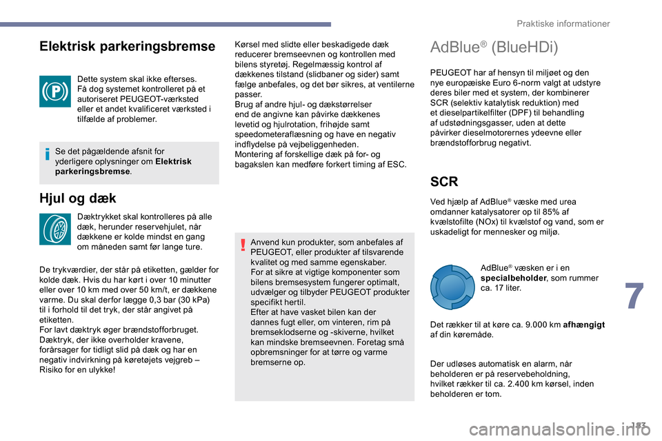 Peugeot Partner 2019 Instruktionsbog (in Danish) 183
Elektrisk parkeringsbremse
Dette system skal ikke efterses.
Få dog systemet kontrolleret på et
autoriseret PEUGEOT-værksted
eller et andet kvalificeret værksted i
tilfælde af problemer.
S Peugeot Partner 2019 Instruktionsbog (in Danish) 183
Elektrisk parkeringsbremse
Dette system skal ikke efterses.
Få dog systemet kontrolleret på et
autoriseret PEUGEOT-værksted
eller et andet kvalificeret værksted i
tilfælde af problemer.
S