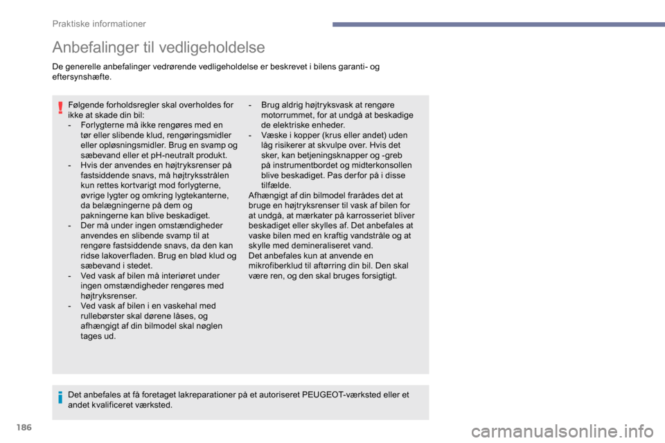Peugeot Partner 2019 Instruktionsbog (in Danish) 186
Anbefalinger til vedligeholdelse
De generelle anbefalinger vedrørende vedligeholdelse er beskrevet i bilens garanti- og
eftersynshæfte.Følgende forholdsregler skal overholdes for
ikke at skad Peugeot Partner 2019 Instruktionsbog (in Danish) 186
Anbefalinger til vedligeholdelse
De generelle anbefalinger vedrørende vedligeholdelse er beskrevet i bilens garanti- og
eftersynshæfte.Følgende forholdsregler skal overholdes for
ikke at skad