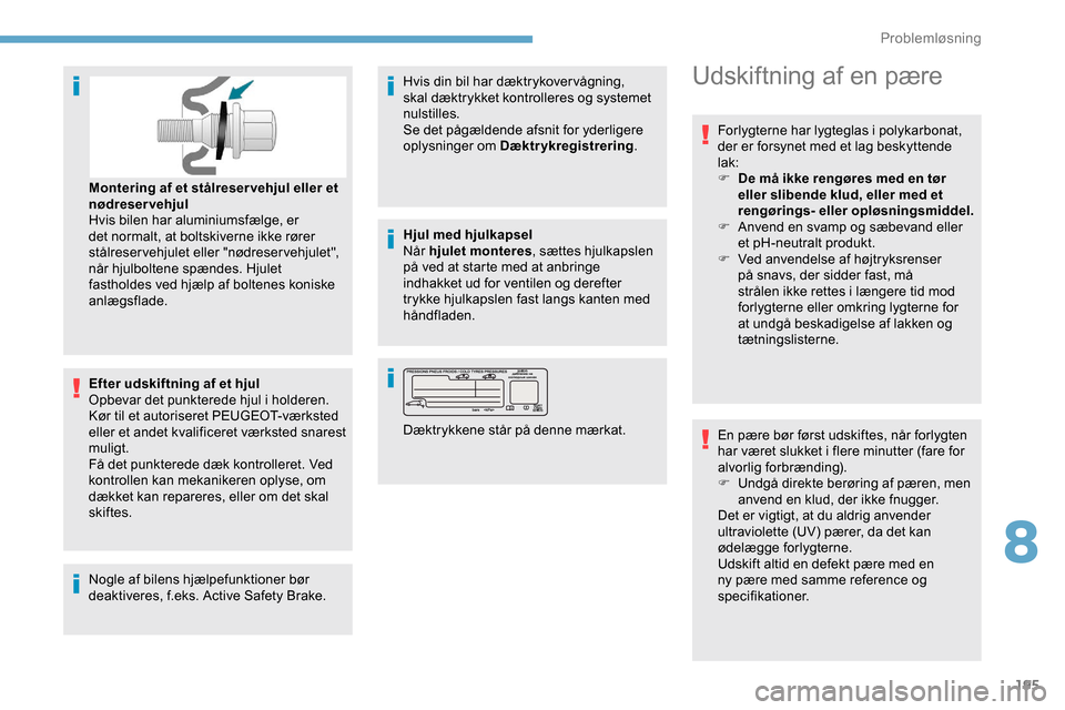 Peugeot Partner 2019 Instruktionsbog (in Danish) 195
Efter udskiftning af et hjul
Opbevar det punkterede hjul i holderen.
Kør til et autoriseret PEUGEOT-værksted
eller et andet kvalificeret værksted snarest
muligt.
Få det punkterede dæk kontr Peugeot Partner 2019 Instruktionsbog (in Danish) 195
Efter udskiftning af et hjul
Opbevar det punkterede hjul i holderen.
Kør til et autoriseret PEUGEOT-værksted
eller et andet kvalificeret værksted snarest
muligt.
Få det punkterede dæk kontr