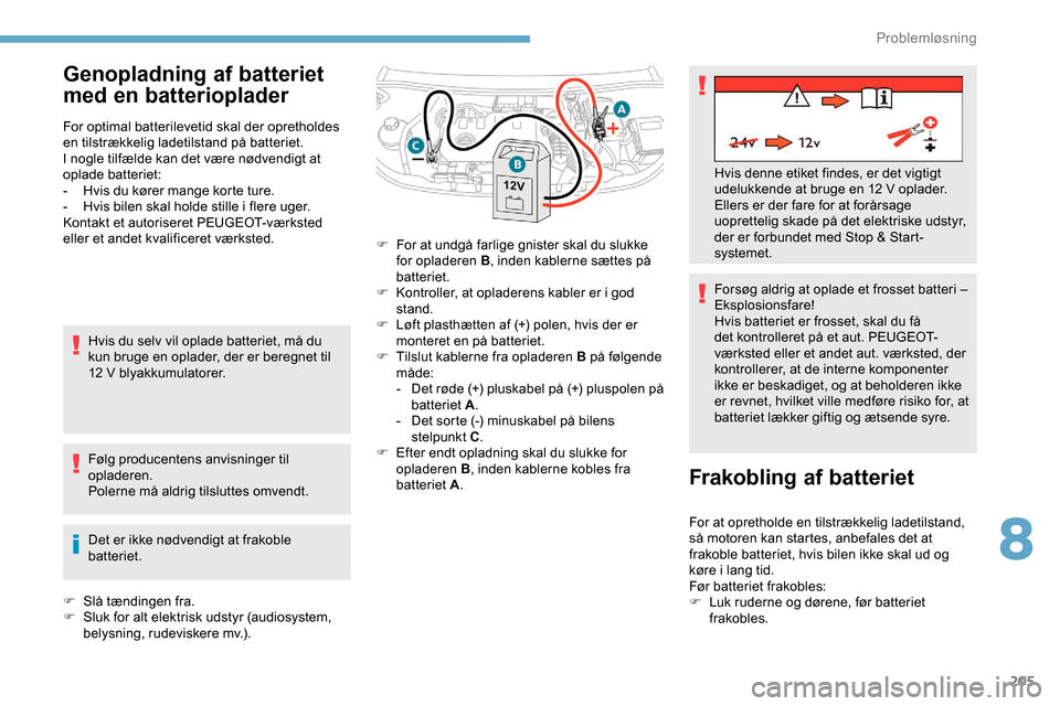 Peugeot Partner 2019 Instruktionsbog (in Danish) 205
Genopladning af batteriet
med en batterioplader
For optimal batterilevetid skal der opretholdes
en tilstrækkelig ladetilstand på batteriet.
I nogle tilfælde kan det være nødvendigt at
opla Peugeot Partner 2019 Instruktionsbog (in Danish) 205
Genopladning af batteriet
med en batterioplader
For optimal batterilevetid skal der opretholdes
en tilstrækkelig ladetilstand på batteriet.
I nogle tilfælde kan det være nødvendigt at
opla