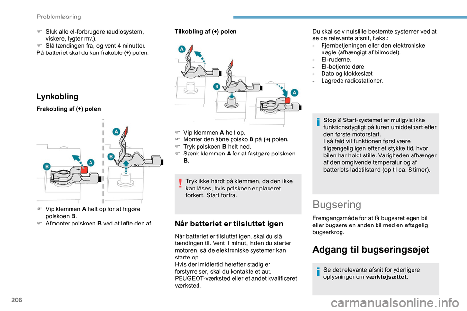 Peugeot Partner 2019 Instruktionsbog (in Danish) 206
Lynkobling
Frakobling af (+) polenTilkobling af (+) polen
Tryk ikke hårdt på klemmen, da den ikke
kan låses, hvis polskoen er placeret
forkert. Start forfra.
Når batteriet er tilsluttet igen Peugeot Partner 2019 Instruktionsbog (in Danish) 206
Lynkobling
Frakobling af (+) polenTilkobling af (+) polen
Tryk ikke hårdt på klemmen, da den ikke
kan låses, hvis polskoen er placeret
forkert. Start forfra.
Når batteriet er tilsluttet igen
