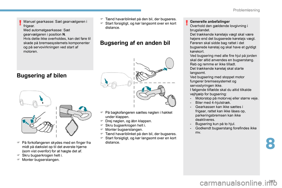 Peugeot Partner 2019 Instruktionsbog (in Danish) 207
Manuel gearkasse: Sæt gear vælgeren i
f r i g e a r.
Med automatgearkasse: Sæt
gearvælgeren i position N.
Hvis dette ikke overholdes, kan det føre til
skade på bremsesystemets komponenter Peugeot Partner 2019 Instruktionsbog (in Danish) 207
Manuel gearkasse: Sæt gear vælgeren i
f r i g e a r.
Med automatgearkasse: Sæt
gearvælgeren i position N.
Hvis dette ikke overholdes, kan det føre til
skade på bremsesystemets komponenter