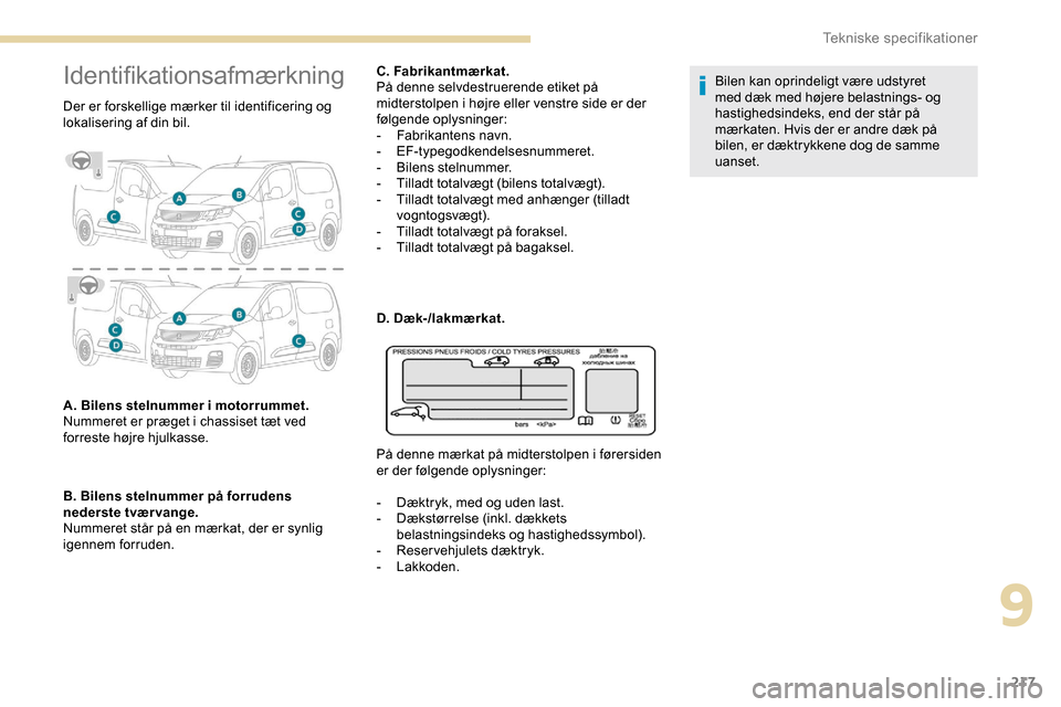 Peugeot Partner 2019 Instruktionsbog (in Danish) 217
Identifikationsafmærkning
Der er forskellige mærker til identificering og
lokalisering af din bil.
A. Bilens stelnummer i motorrummet.
Nummeret er præget i chassiset tæt ved
forreste højre Peugeot Partner 2019 Instruktionsbog (in Danish) 217
Identifikationsafmærkning
Der er forskellige mærker til identificering og
lokalisering af din bil.
A. Bilens stelnummer i motorrummet.
Nummeret er præget i chassiset tæt ved
forreste højre