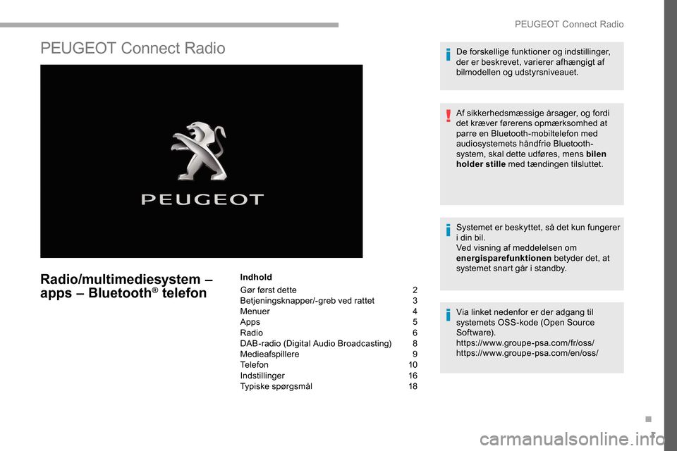 Peugeot Partner 2019 Instruktionsbog (in Danish) 1
PEUGEOT Connect Radio
Radio/multimediesystem –
apps – Bluetooth® telefon
Indhold
Gør først dette
2
B
etjeningsknapper/-greb ved rattet
3
M
enuer
4
Apps
5
Radio
6
DAB-radio (Digita Peugeot Partner 2019 Instruktionsbog (in Danish) 1
PEUGEOT Connect Radio
Radio/multimediesystem –
apps – Bluetooth® telefon
Indhold
Gør først dette
2
B
etjeningsknapper/-greb ved rattet
3
M
enuer
4
Apps
5
Radio
6
DAB-radio (Digita