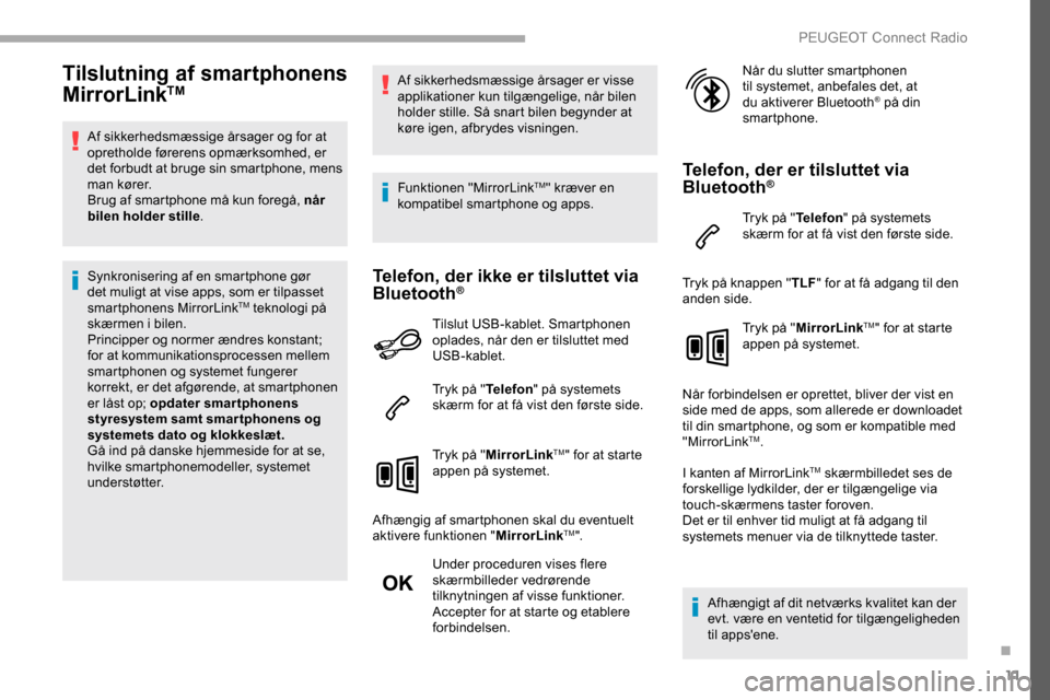 Peugeot Partner 2019 Instruktionsbog (in Danish) 11
Tilslutning af smartphonens
MirrorLinkTM
Af sikkerhedsmæssige årsager og for at
opretholde førerens opmærksomhed, er
det forbudt at bruge sin smartphone, mens
man kører.
Brug af smartphone Peugeot Partner 2019 Instruktionsbog (in Danish) 11
Tilslutning af smartphonens
MirrorLinkTM
Af sikkerhedsmæssige årsager og for at
opretholde førerens opmærksomhed, er
det forbudt at bruge sin smartphone, mens
man kører.
Brug af smartphone