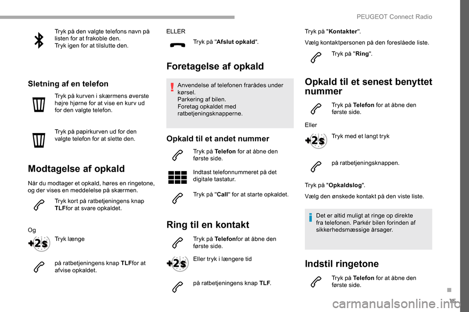Peugeot Partner 2019 Instruktionsbog (in Danish) 15
Tryk på den valgte telefons navn på
listen for at frakoble den.
Tryk igen for at tilslutte den.
Sletning af en telefon
Tryk på kur ven i skærmens øverste
højre hjørne for at vise en kur v Peugeot Partner 2019 Instruktionsbog (in Danish) 15
Tryk på den valgte telefons navn på
listen for at frakoble den.
Tryk igen for at tilslutte den.
Sletning af en telefon
Tryk på kur ven i skærmens øverste
højre hjørne for at vise en kur v