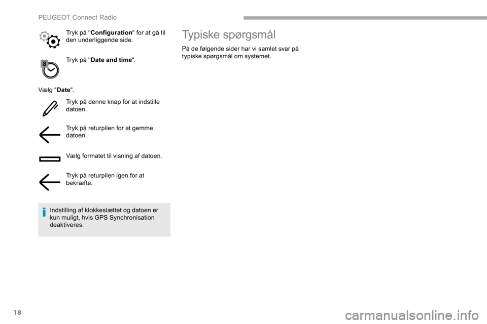 Peugeot Partner 2019 Instruktionsbog (in Danish) 18
Tryk på "Date and time ".
Vælg " Date".
Tryk på denne knap for at indstille
datoen.
Tryk på returpilen for at gemme
datoen.
Vælg formatet til visning af datoen.
Tryk på returpilen igen for Peugeot Partner 2019 Instruktionsbog (in Danish) 18
Tryk på "Date and time ".
Vælg " Date".
Tryk på denne knap for at indstille
datoen.
Tryk på returpilen for at gemme
datoen.
Vælg formatet til visning af datoen.
Tryk på returpilen igen for