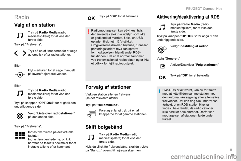 Peugeot Partner 2019  Instruktionsbog (in Danish) 23
Radio
Valg af en station
Tryk på Radio Media (radio 
medieafspillere) for at vise den 
første side.
Tryk på " Frekvens ".
Tryk på en af knapperne for at søge 
automatisk efter radiostationer.
