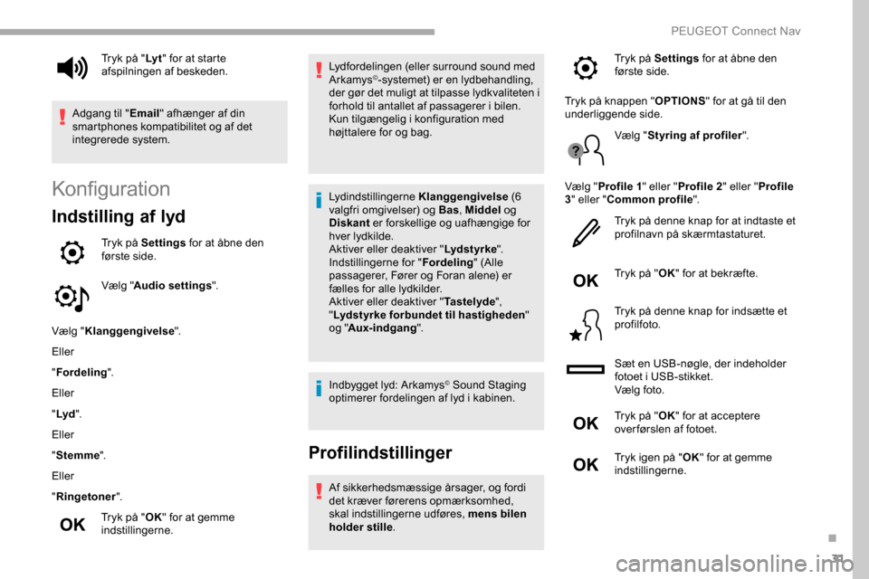 Peugeot Partner 2019 Instruktionsbog (in Danish) 31
Konfiguration
Indstilling af lyd
Tryk på Settings for at åbne den
første side.
Vælg " Audio settings ".
Vælg " Klanggengivelse ".
Eller
" Fordeling ".
Eller
" Lyd ".
Eller
" Stemme ".
Eller
" Peugeot Partner 2019 Instruktionsbog (in Danish) 31
Konfiguration
Indstilling af lyd
Tryk på Settings for at åbne den
første side.
Vælg " Audio settings ".
Vælg " Klanggengivelse ".
Eller
" Fordeling ".
Eller
" Lyd ".
Eller
" Stemme ".
Eller
"