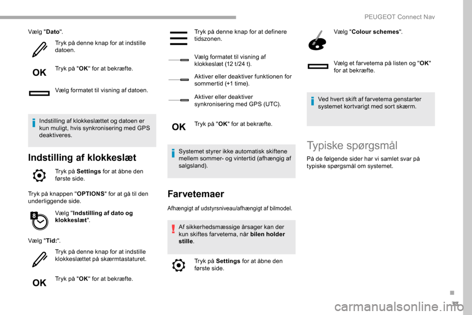 Peugeot Partner 2019 Instruktionsbog (in Danish) 33
Vælg "Dato".
Tryk på denne knap for at indstille
datoen.
Tryk på " OK" for at bekræfte.
Vælg formatet til visning af datoen.
Indstilling af klokkeslættet og datoen er
kun muligt, hvis synkr Peugeot Partner 2019 Instruktionsbog (in Danish) 33
Vælg "Dato".
Tryk på denne knap for at indstille
datoen.
Tryk på " OK" for at bekræfte.
Vælg formatet til visning af datoen.
Indstilling af klokkeslættet og datoen er
kun muligt, hvis synkr