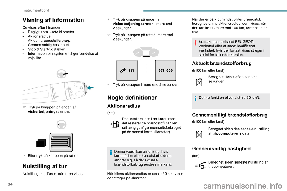 Peugeot Partner 2019  Instruktionsbog (in Danish) 34
Visning af information
De vises efter hinanden.
- D agligt antal kørte kilometer.
-
 

Aktionsradius.
-
 A

ktuelt brændstofforbrug.
-
 G

ennemsnitlig hastighed.
-
 
S
 top & Start-tidstæller.

