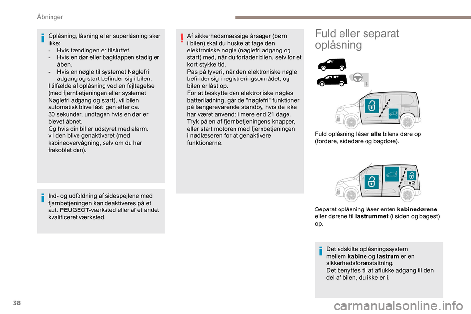 Peugeot Partner 2019 Instruktionsbog (in Danish) 38
Oplåsning, låsning eller superlåsning sker
ikke:
-
H
vis tændingen er tilsluttet.
-
H
vis en dør eller bagklappen stadig er
åben.
-
H
vis en nøgle til systemet Nøglefri
adgang og Peugeot Partner 2019 Instruktionsbog (in Danish) 38
Oplåsning, låsning eller superlåsning sker
ikke:
-
H
vis tændingen er tilsluttet.
-
H
vis en dør eller bagklappen stadig er
åben.
-
H
vis en nøgle til systemet Nøglefri
adgang og