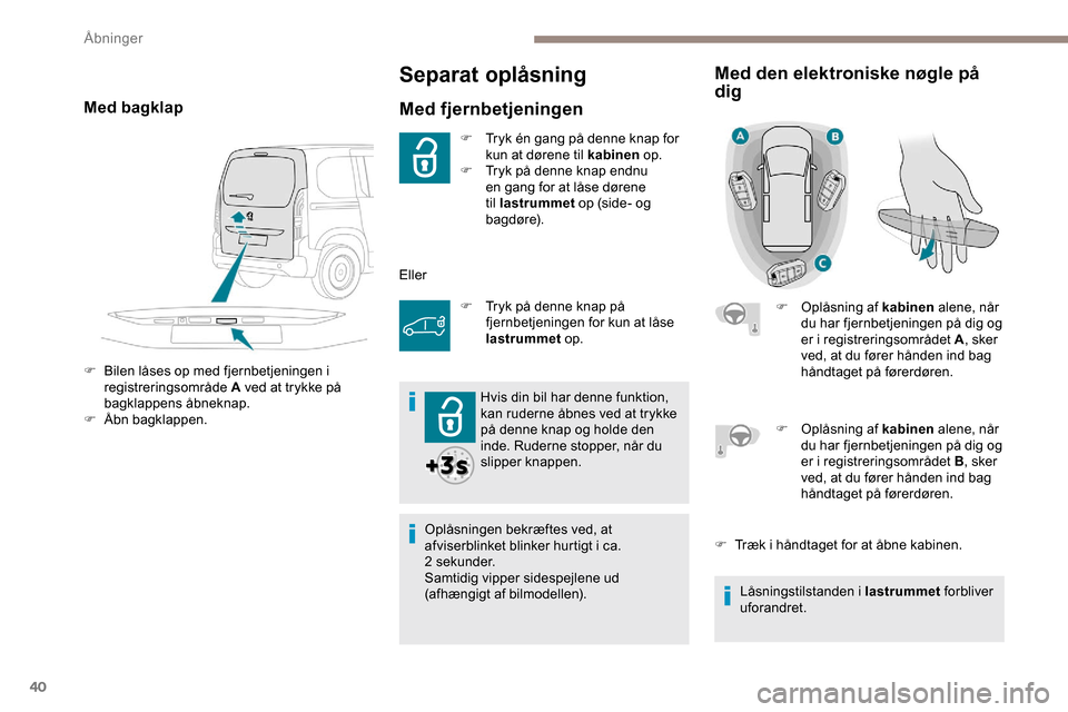 Peugeot Partner 2019 Instruktionsbog (in Danish) 40
Separat oplåsning
Med fjernbetjeningen
F Tryk én gang på denne knap for kun at dørene til kabinen op.
F
T
ryk på denne knap endnu
en gang for at låse dørene
til lastrummet op (side- o Peugeot Partner 2019 Instruktionsbog (in Danish) 40
Separat oplåsning
Med fjernbetjeningen
F Tryk én gang på denne knap for kun at dørene til kabinen op.
F
T
ryk på denne knap endnu
en gang for at låse dørene
til lastrummet op (side- o
