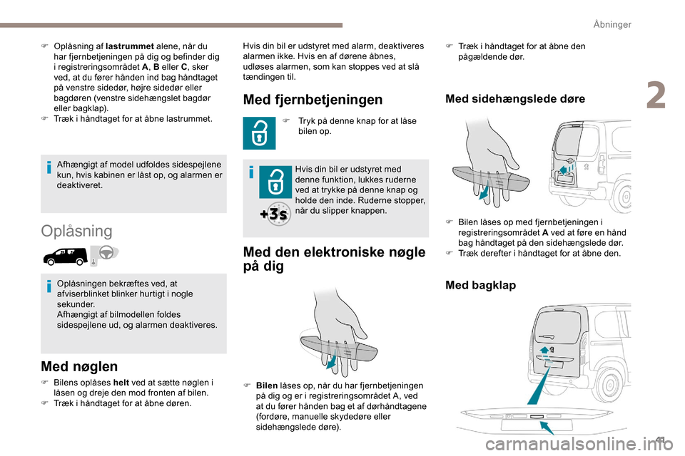 Peugeot Partner 2019 Instruktionsbog (in Danish) 41
Afhængigt af model udfoldes sidespejlene
kun, hvis kabinen er låst op, og alarmen er
deaktiveret.
Oplåsning
Med nøglen
F Bilens oplåses helt ved at sætte nøglen i
låsen og dreje den mod Peugeot Partner 2019 Instruktionsbog (in Danish) 41
Afhængigt af model udfoldes sidespejlene
kun, hvis kabinen er låst op, og alarmen er
deaktiveret.
Oplåsning
Med nøglen
F Bilens oplåses helt ved at sætte nøglen i
låsen og dreje den mod