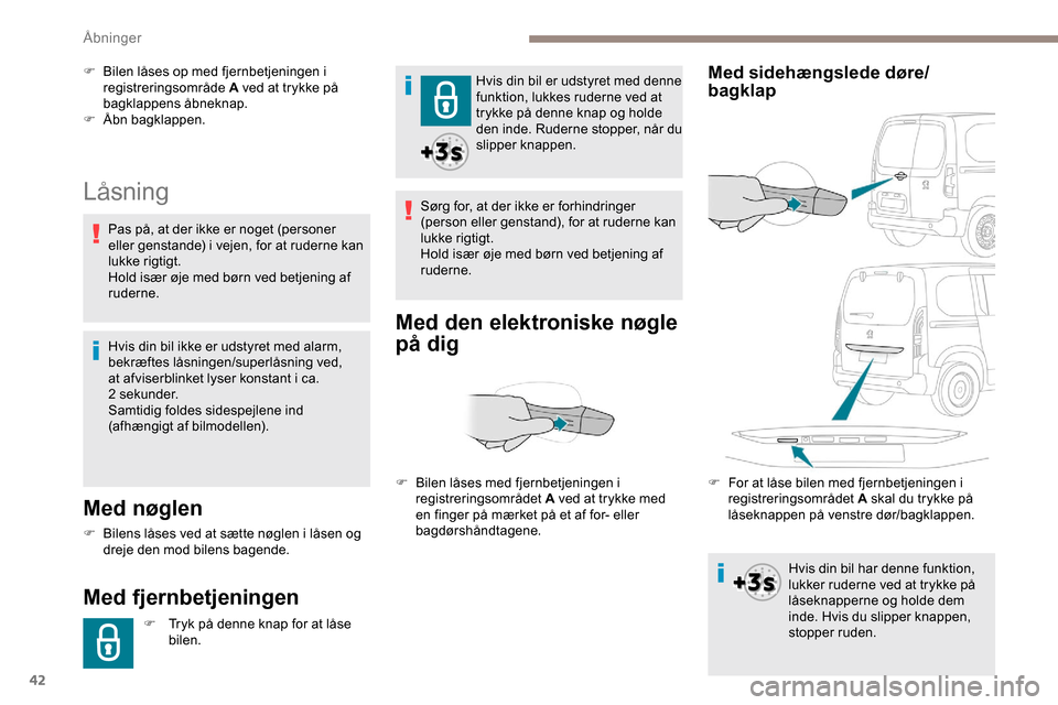 Peugeot Partner 2019 Instruktionsbog (in Danish) 42
Låsning
Med nøglen
F Bilens låses ved at sætte nøglen i låsen og dreje den mod bilens bagende.
Med fjernbetjeningen
F Tryk på denne knap for at låse bilen. Hvis din bil er udstyret med den Peugeot Partner 2019 Instruktionsbog (in Danish) 42
Låsning
Med nøglen
F Bilens låses ved at sætte nøglen i låsen og dreje den mod bilens bagende.
Med fjernbetjeningen
F Tryk på denne knap for at låse bilen. Hvis din bil er udstyret med den